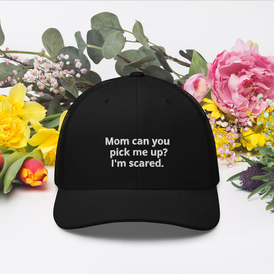 Mom can you pick me up? I'm Scared. Trucker Cap